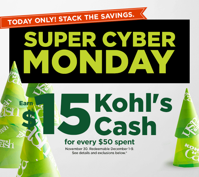 shop super cyber monday now and earn $15 kohls cash for every $50 spent.