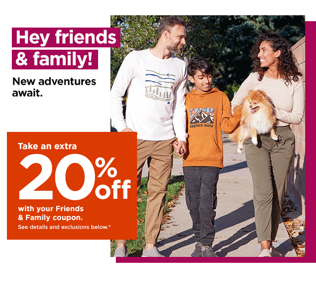 take an extra 20% off with your friends and family coupon. shop now.