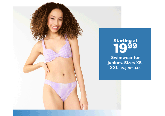 starting at 19.99 swimwear for juniors. shop now.