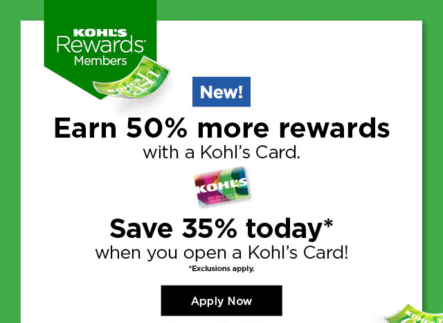 earn 50% more rewards with a kohls card. bonus save 35% on your first purchase when you open a kohls card. apply now.