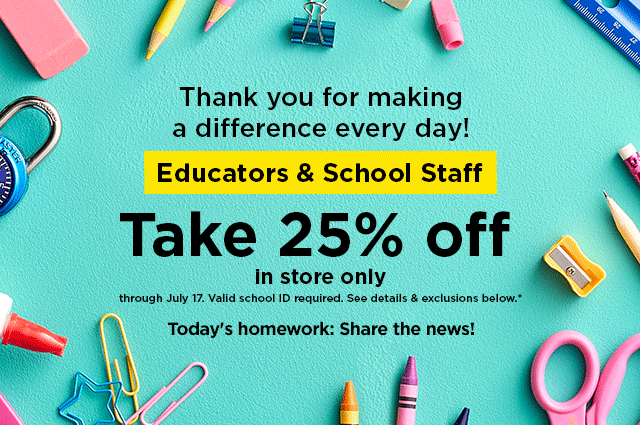 educators & school staff take 25% off in store only.