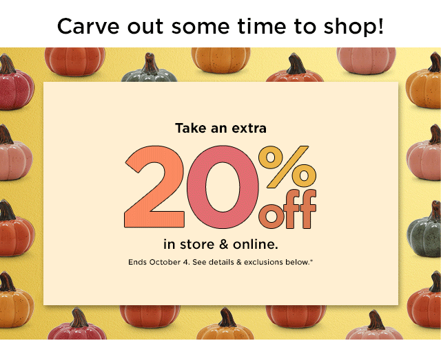 take an extra 20% off in store and online. shop now.