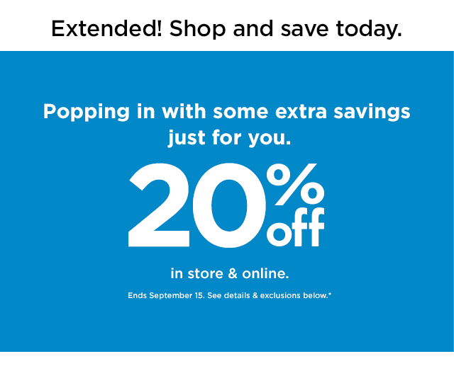 Extended! Shop and save today. Popping in with some extra savings just for you. ok in store online. Ends September 15. See details exclusions below." 