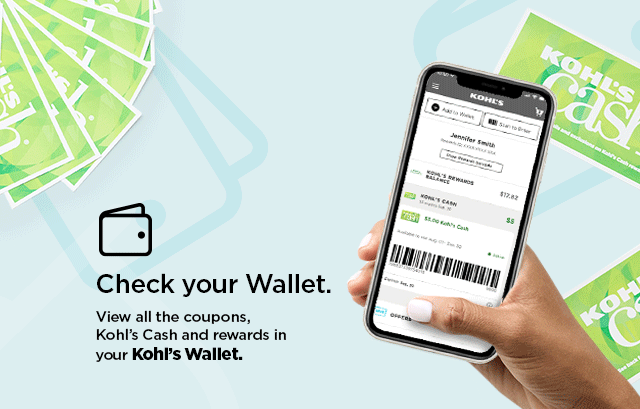  Check your wallet. View all the coupons, Kohl's Cash and Rewards in your KohP's Wallet. 