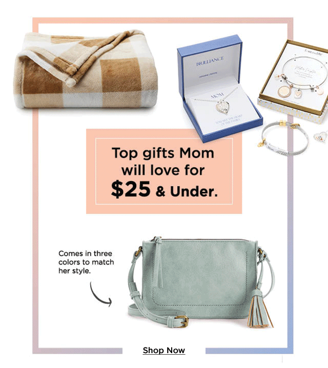 top gifts mom will love for $25 and under. shop now.