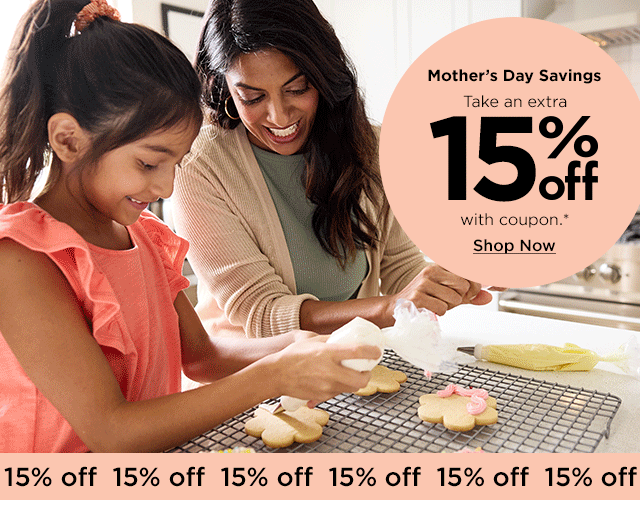 mother's day savings. take an extra 15% off with coupon. shop now.
