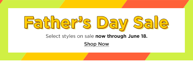 father's day sale. select styles on sale now through june 18. shop now.