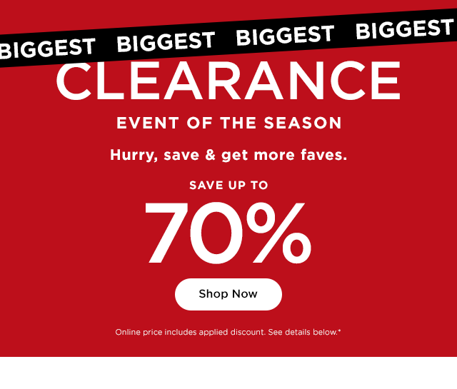 biggest clearance event of the season. hurry, save and get more faves. save up to 70% off. shop now.