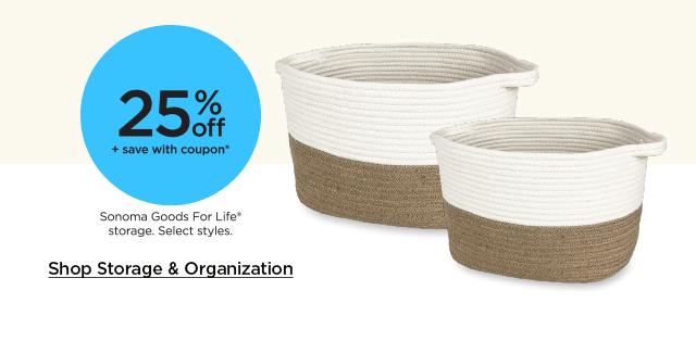 25% off plus save with coupon Sonoma Goods For Life storage. Select styles. Shop storage and organization.