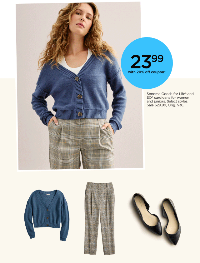 23.99 with 20% off coupon sonoma goods for life and so cardigans for women and juniors. select styles. shop women's fall outfits.