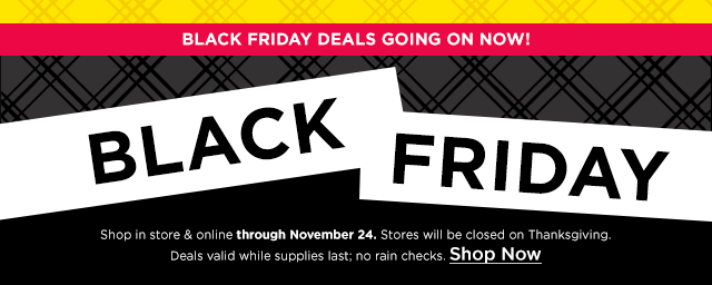 black friday deals going on now. get em before they're gone. shop now.