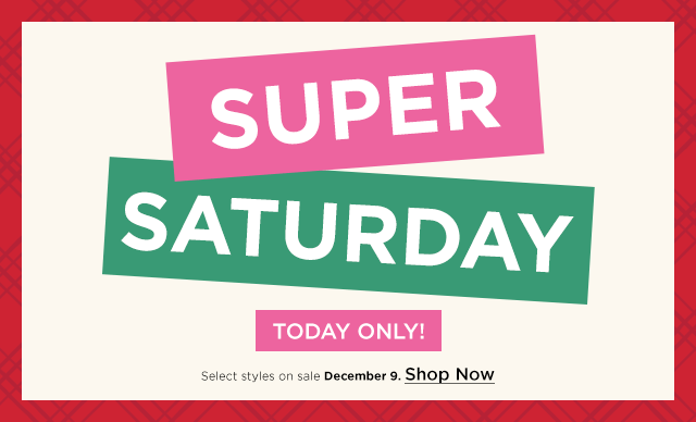 super saturday. select styles on sale. shop now.