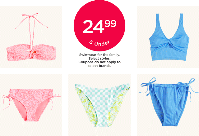 $24.99 and under swimwear for the family. select styles. coupons do not apply to select brands. shop now.