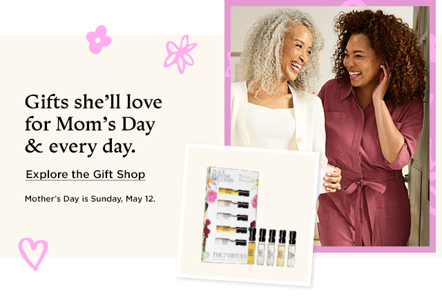 gifts she'll love for mom's day and every day. explore the gift shop.