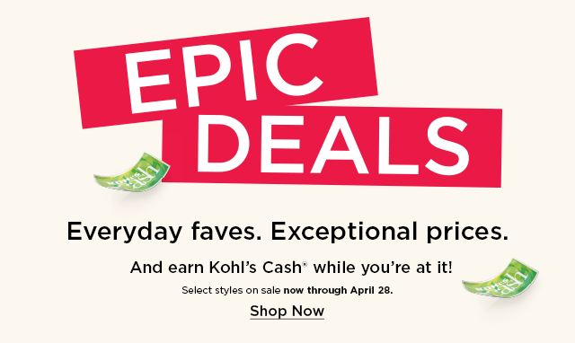 epic deals. everyday faves. exceptional prices. and earn kohls cash while you're at it. select styles on sale. shop now.