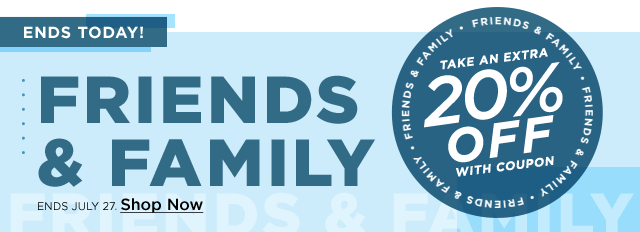 friends and family ends today. take an extra 20% off with coupon. 