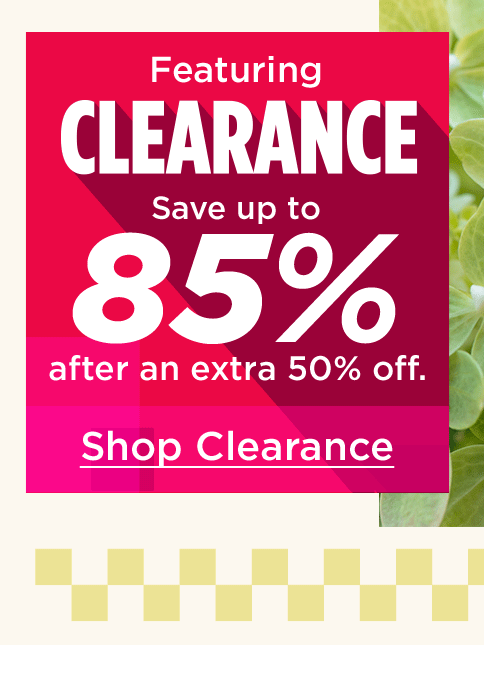 save up to 85% after an extra 50% off. shop clearance.