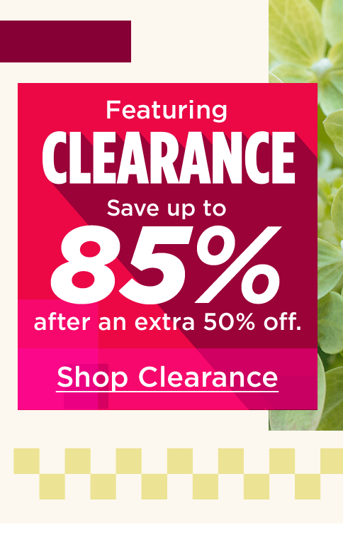 save up to 85% after an extra 50% off. shop clearance.
