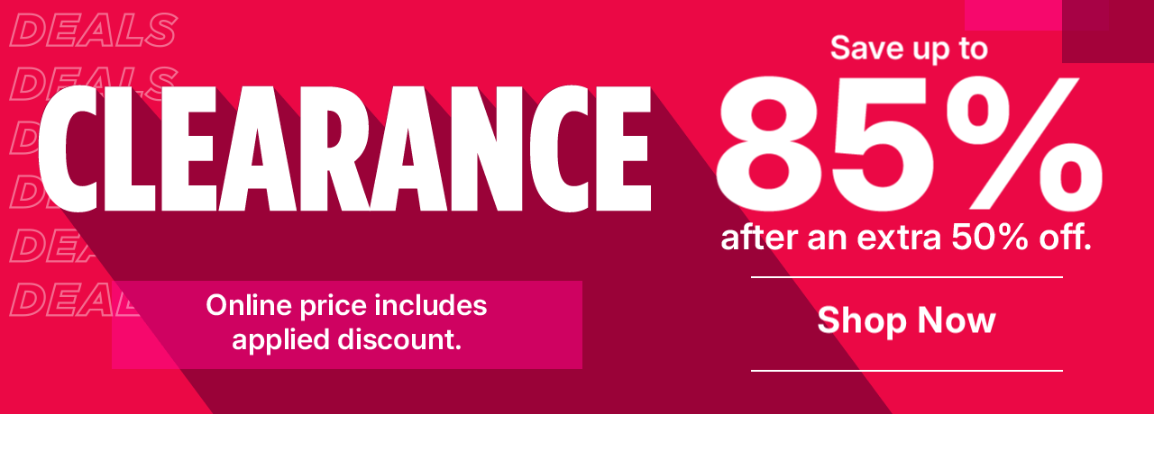 clearance. save up to 85% after an extra 50% off. shop now.