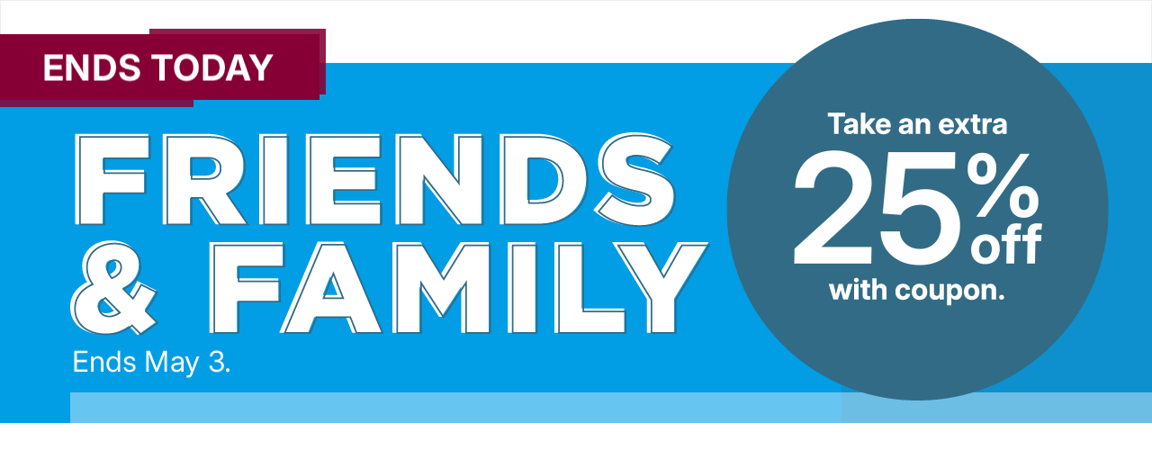 friends and family. take an extra 25% off with coupon.