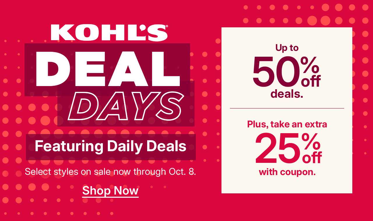kohl's deal days. up to 50% off deals. plus take an extra 25% off with coupon