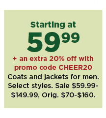starting at 59.99 plus an extra 20% off with promo code CHEER20 coats and jackets for men. sale 59.99 to 149.99. shop now.