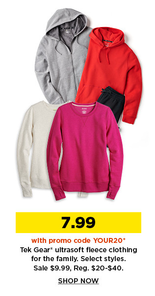7.99 with promo code YOUR20 tek gear ultrasoft fleece clothing for the family. sale 9.99. shop now.