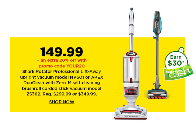 149.99 plus take an extra 20% off with promo code YOUR20 on shark rotator upright vacuum or apex duoclean corded stick vacuum. shop now.