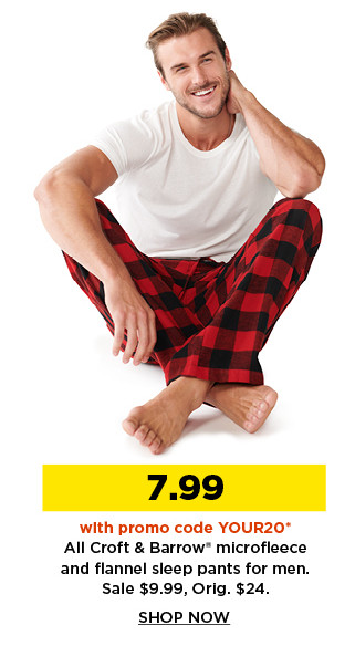 7.99 with promo code YOUR20 all croft and barrow microfleece and flannel sleep pants for men. sale 9.99. shop now.