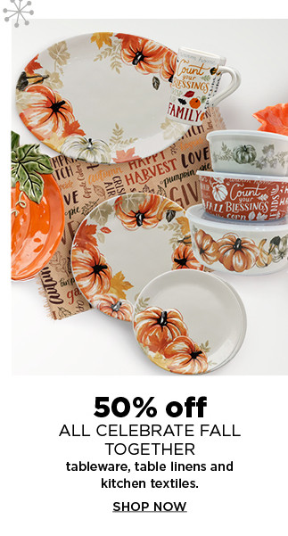 50% off celebrate fall together tableware, table linens and kitchen textiles. shop now.