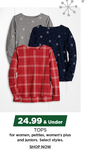 24.99 and under tops for women, petites, womens plus and juniors.  shop now.