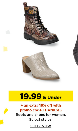 19.99 and under plus take an extra 15% off with promo code THANKS15 boots and shoes for women. shop now.
