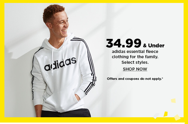 34.99 and under adidas essential fleece clothing for the family.  shop now.