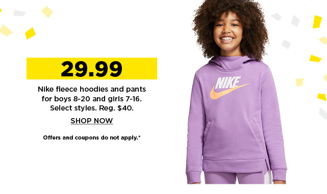 29.99 nike fleece hoodies and pants for boys 8-20 and girls 7-16.  shop now.