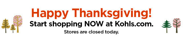 happy thanksgiving. start shopping now on kohls.com. 