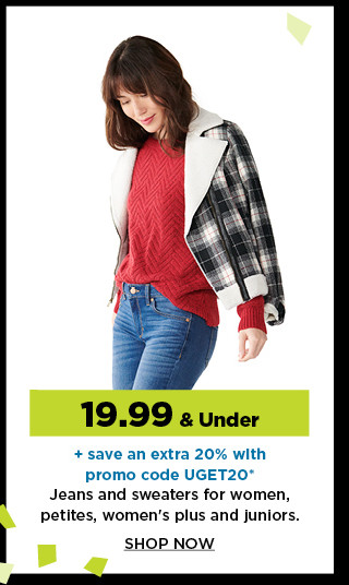 19.99 and under plus save an extra 20% with prmoo code UGET20 jeans and sweaters for women, petites, womens plus and juniors.  shop now.