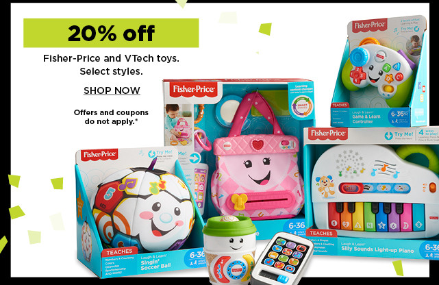 20% off fisher price and vtech toys. shop now.