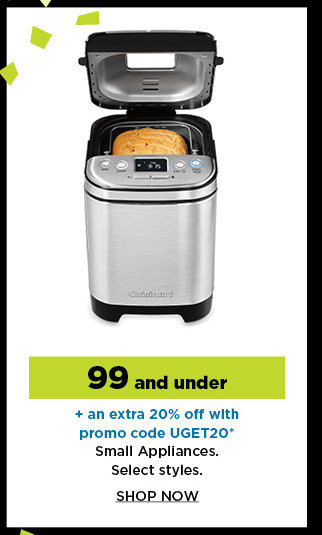 $99 and under plus take an extra 20% off with promo code UGET20 small appliances. shop now.