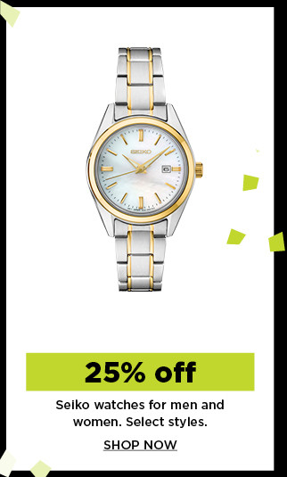 25% off seiko watches for men and women. select styles. shop now.