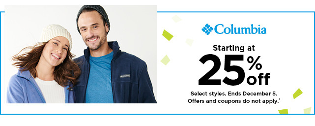 starting at 25% off Columbia. Select styles. Offers and coupons do not apply. Shop now.