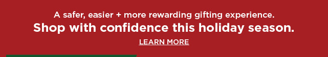 shop with confidence this holiday. learn more. 