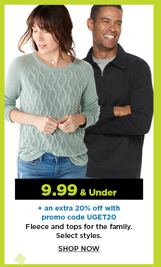 9.99 and under plus an extra 20% off with promo code UGET20 fleece and tops for the family. shop now.