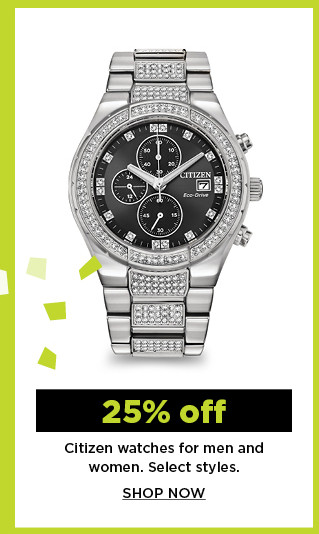 25% off citizen watches for men and women. select styles. shop now.