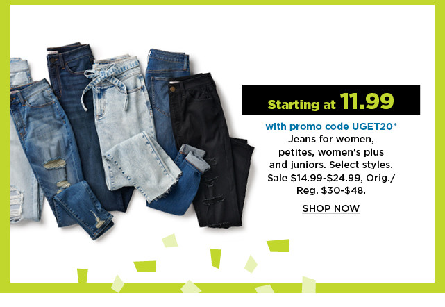 starting at 11.99 with promo code UGET20 jeans for women, petites, womens plus and juniors.  sale $14.99-$24.99.  shop now.