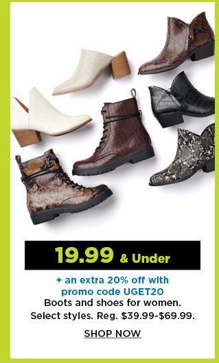 19.99 and under plus take an extra 20% off with promo code UGET20 boots and shoes for women. shop now.
