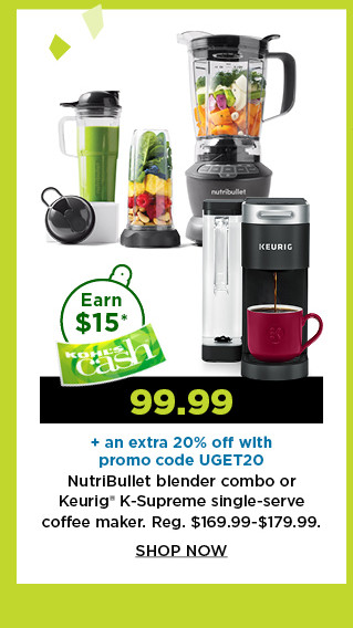 99.99 plus take an extra 20% off with promo code UGET20 on nutribullet blender combo or keurig K supreme single serve coffee maker. shop now.