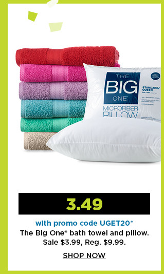 3.49 with promo code UGET20 the big one bath towel and pillow. shop now.