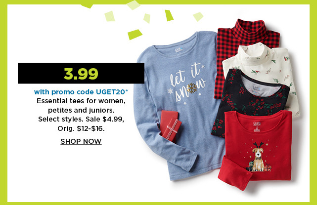 3.99 with promo code UGET20 on essential tees for women, petites and juniors. shop now.