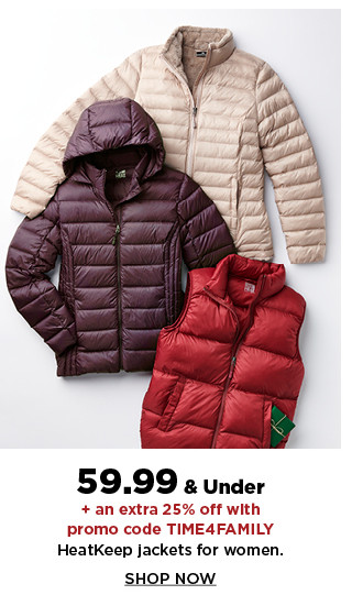 59.99 and under plus an extra 25% off with promo code TIME4FAMILY heatkeep jackets for women. shop now.