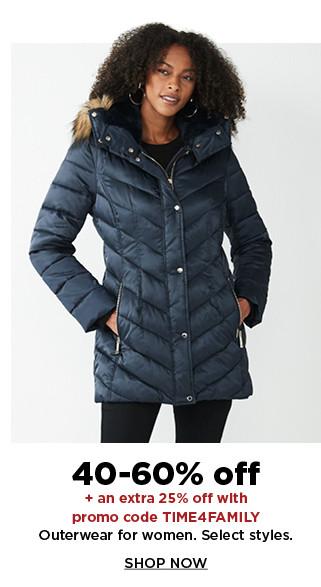 40-60% off plus an extra 25% off with promo code TIME4FAMILY outerwear for women. shop now.